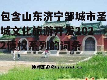 包含山东济宁邹城市圣城文化旅游开发2022债权系列的词条